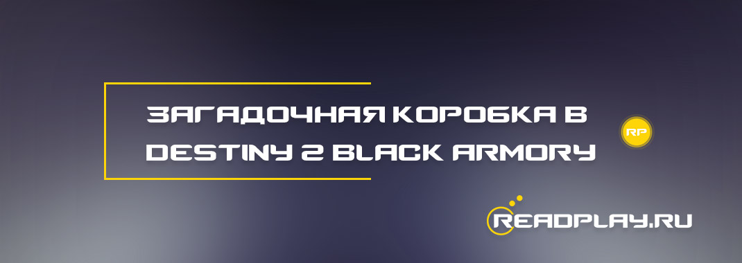 Загадочная коробка в Destiny 2 Black Armory